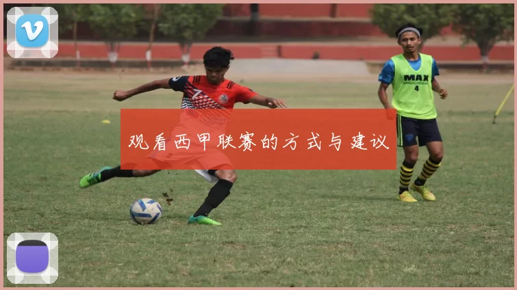 观看西甲联赛的方式与建议