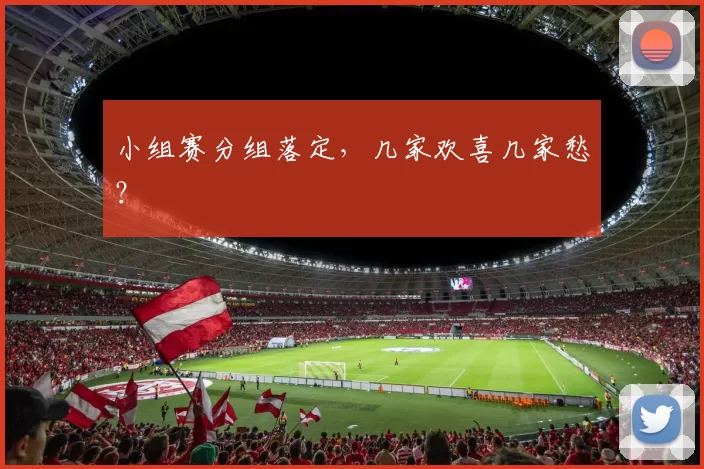 小组赛分组落定，几家欢喜几家愁？