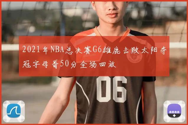 2021年NBA总决赛G6雄鹿击败太阳夺冠字母哥50分全场回放