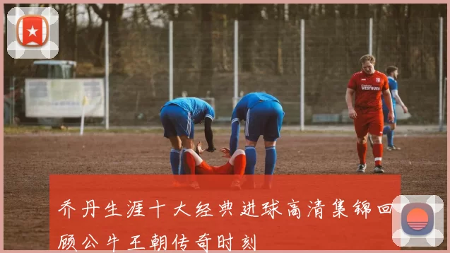 乔丹生涯十大经典进球高清集锦回顾公牛王朝传奇时刻