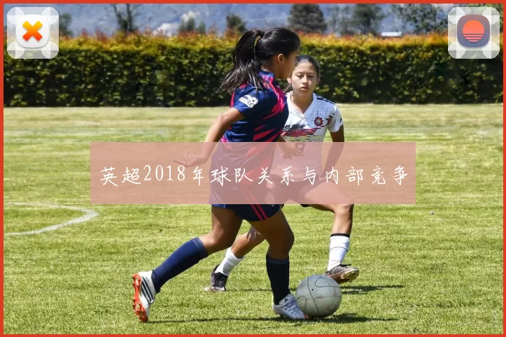 英超2018年球队关系与内部竞争