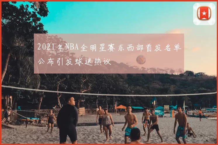2021年NBA全明星赛东西部首发名单公布引发球迷热议