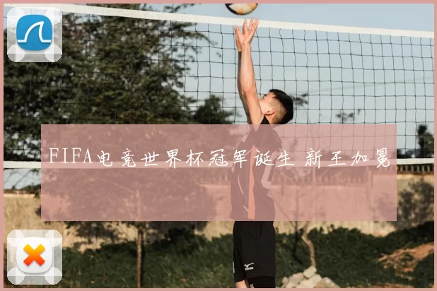 FIFA电竞世界杯冠军诞生 新王加冕