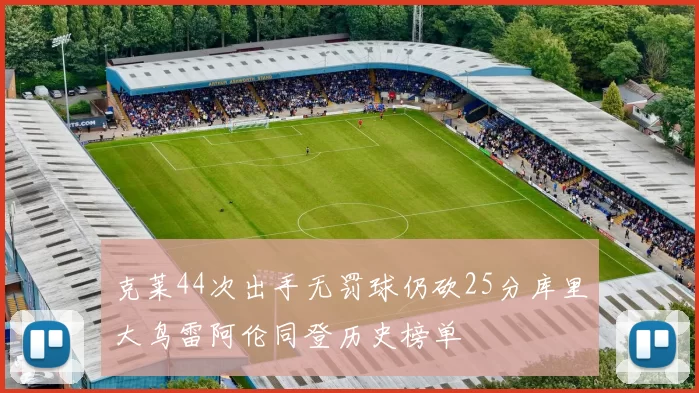 克莱44次出手无罚球仍砍25分库里大鸟雷阿伦同登历史榜单
