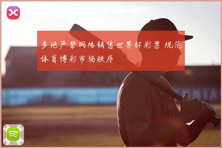 多地严禁网络销售世界杯彩票 规范体育博彩市场秩序