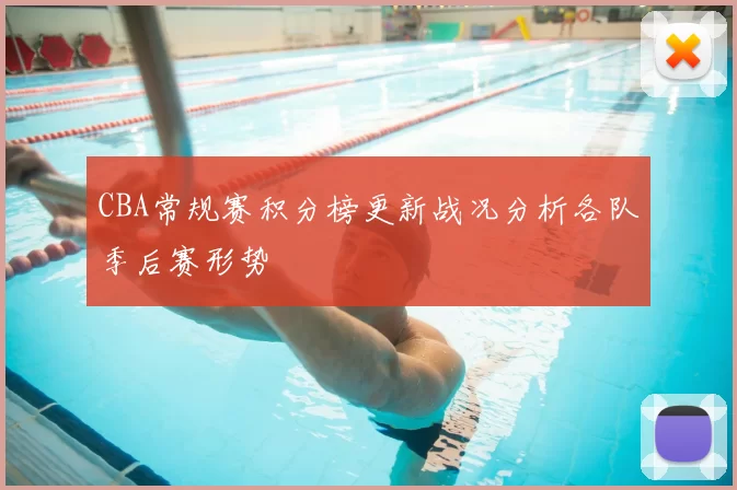 CBA常规赛积分榜更新战况分析各队季后赛形势