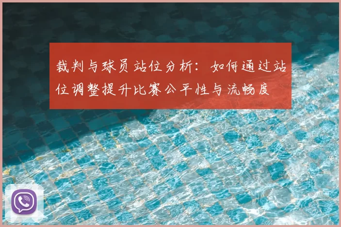 裁判与球员站位分析:如何通过站位调整提升比赛公平性与流畅度