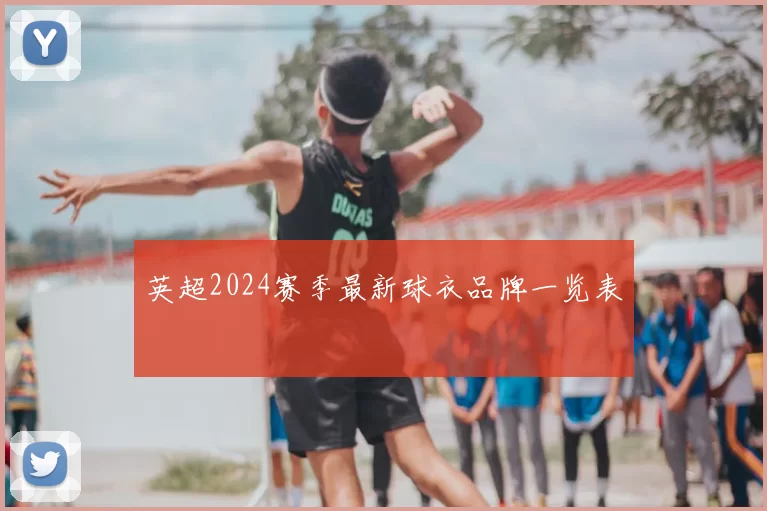 英超2024赛季最新球衣品牌一览表