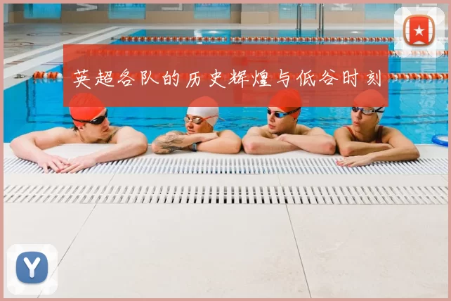 英超各队的历史辉煌与低谷时刻