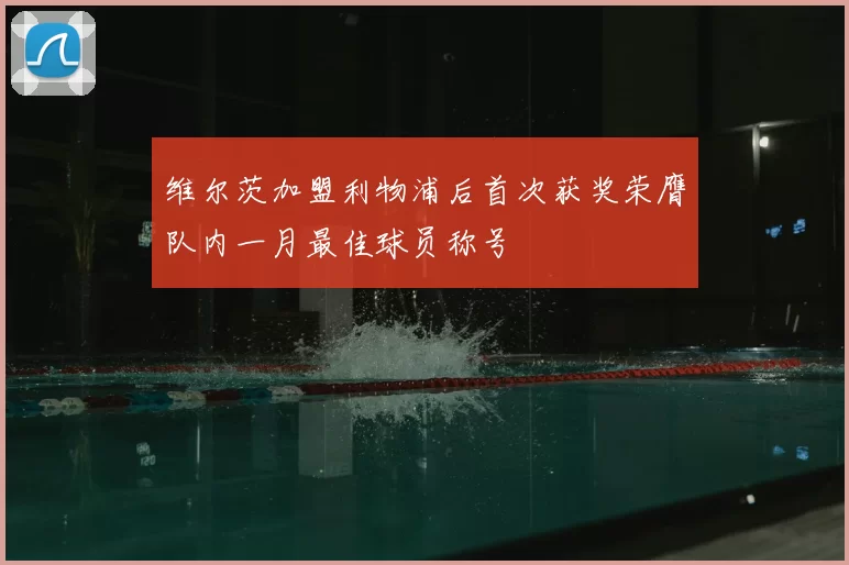 维尔茨加盟利物浦后首次获奖荣膺队内一月最佳球员称号