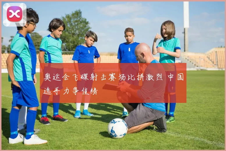 奥运会飞碟射击赛场比拼激烈 中国选手力争佳绩