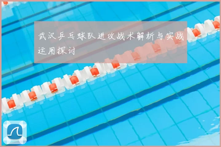 武汉乒乓球队进攻战术解析与实战运用探讨