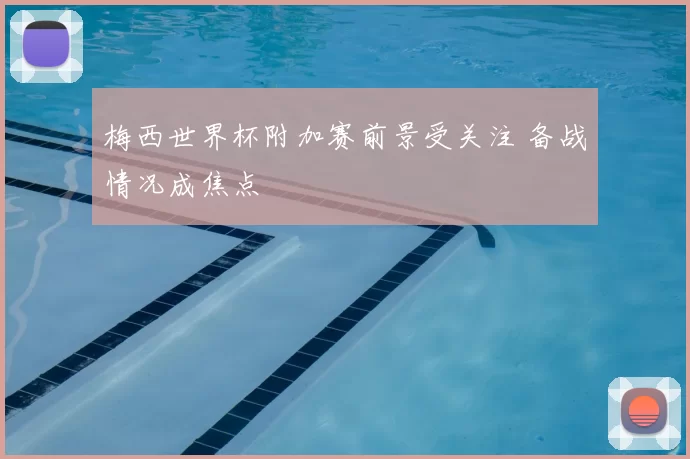 梅西世界杯附加赛前景受关注 备战情况成焦点