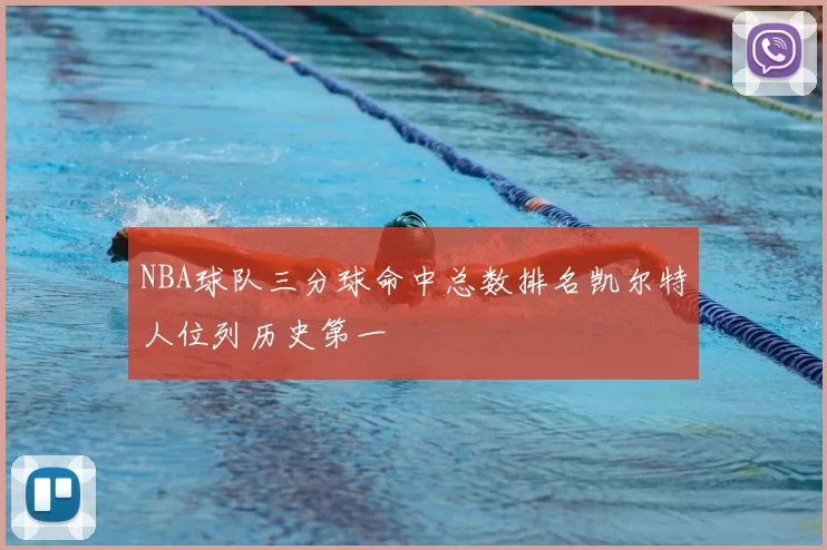 NBA球队三分球命中总数排名凯尔特人位列历史第一