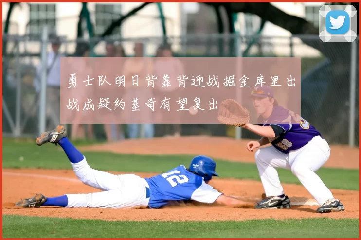 勇士队明日背靠背迎战掘金库里出战成疑约基奇有望复出
