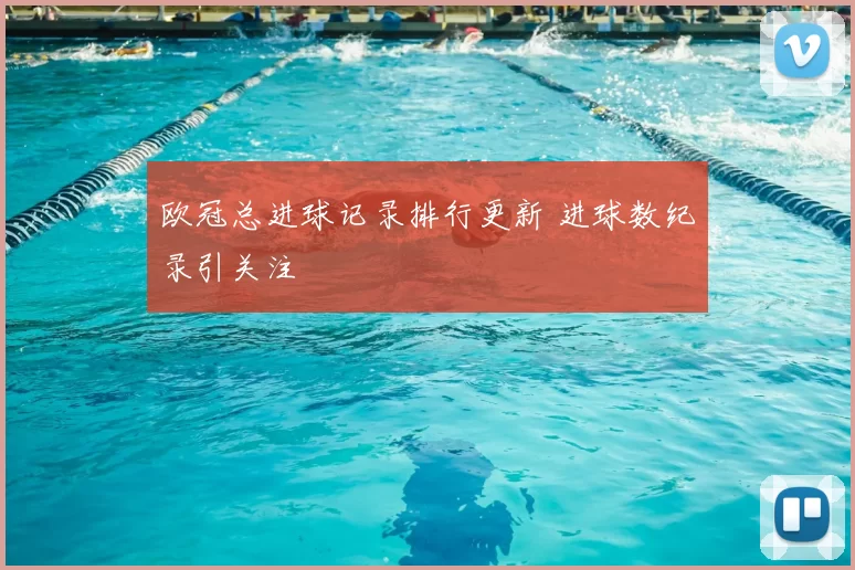 欧冠总进球记录排行更新 进球数纪录引关注