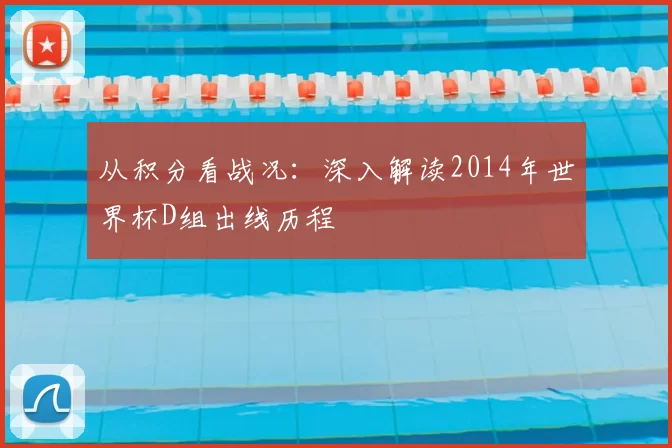 从积分看战况：深入解读2014年世界杯D组出线历程